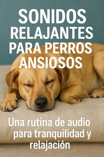 Audios Calmantes Para Perros Con Ansiedad: Una rutina sonora práctica para reducir el estrés, la...