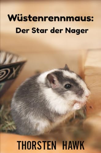Wüstenrennmaus: Der Star der Nager: Kompakter Ratgeber über die mongolische Rennmaus. Haltung, Pflege...