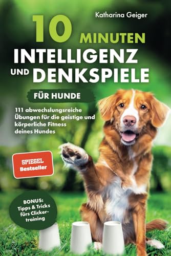 10 Minuten Intelligenz- und Denkspiele für Hunde – 111 abwechslungsreiche Übungen für die geistige...